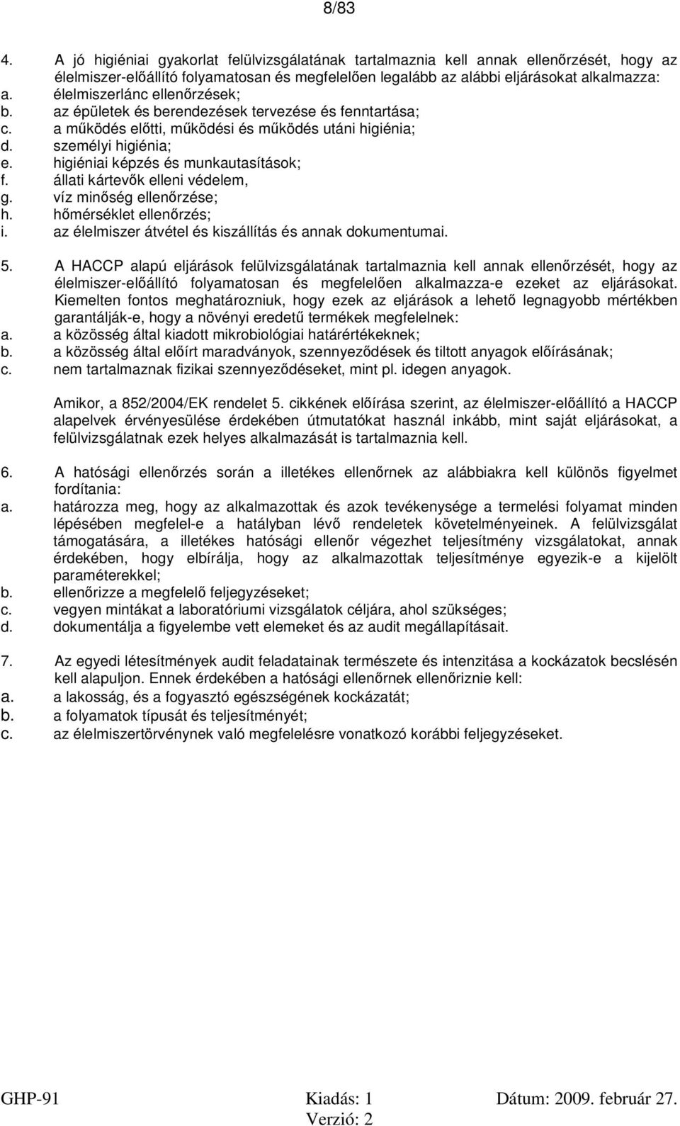 higiéniai képzés és munkautasítások; f. állati kártevők elleni védelem, g. víz minőség ellenőrzése; h. hőmérséklet ellenőrzés; i. az élelmiszer átvétel és kiszállítás és annak dokumentumai. 5.