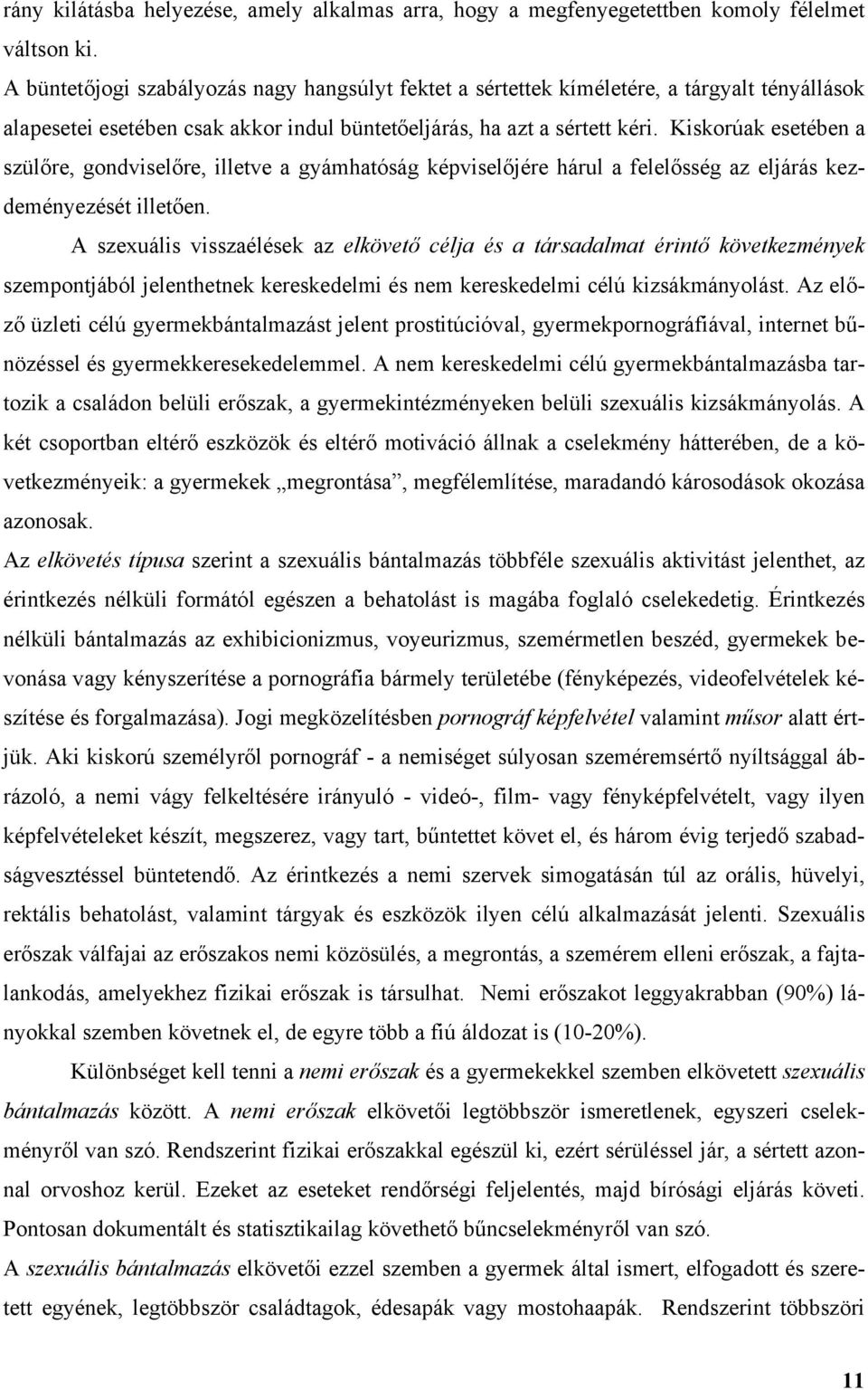 Kiskorúak esetében a szül re, gondvisel re, illetve a gyámhatóság képvisel jére hárul a felel sség az eljárás kezdeményezését illet en.