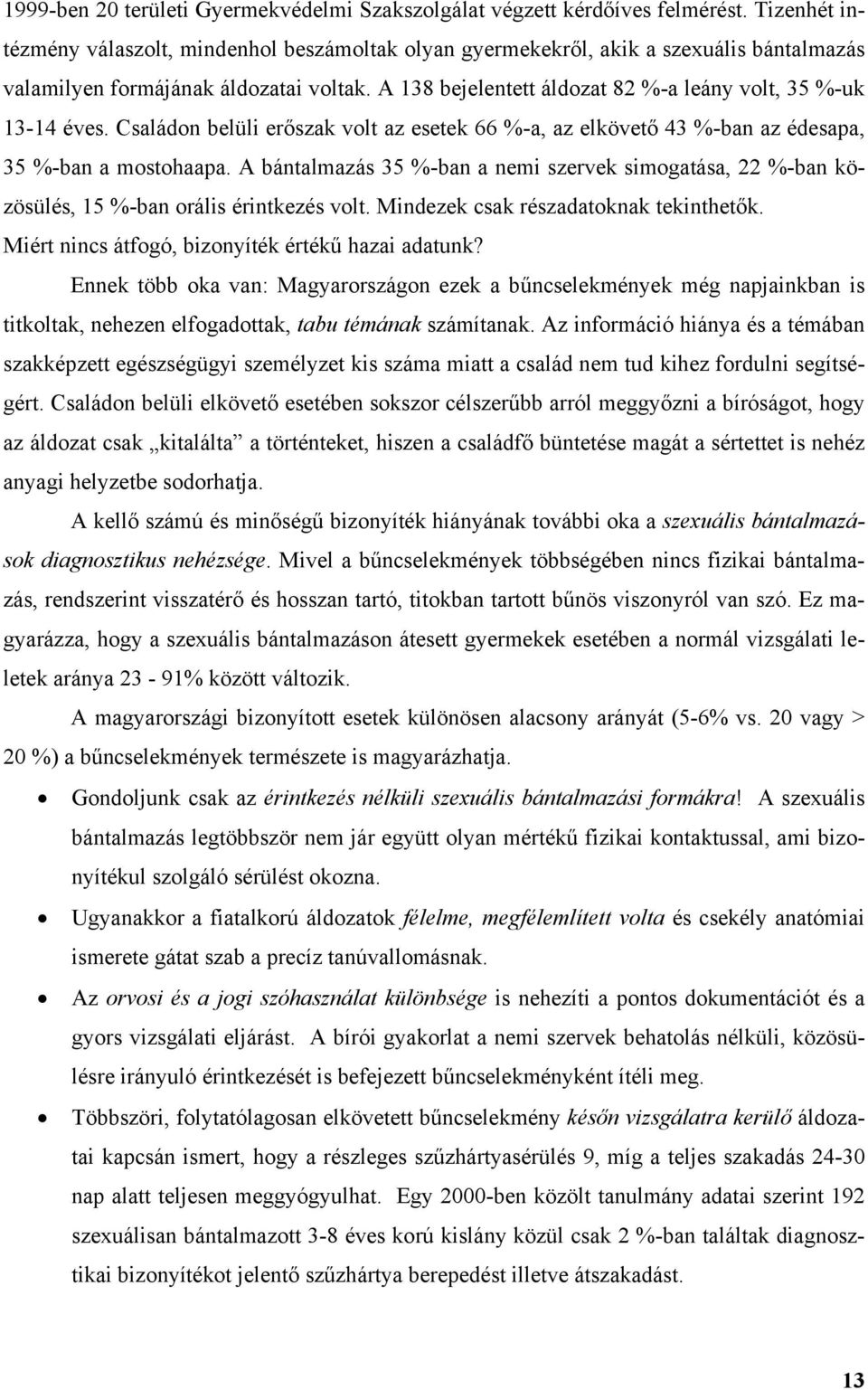 A 138 bejelentett áldozat 82 %-a leány volt, 35 %-uk 13-14 éves. Családon belüli er szak volt az esetek 66 %-a, az elkövet 43 %-ban az édesapa, 35 %-ban a mostohaapa.