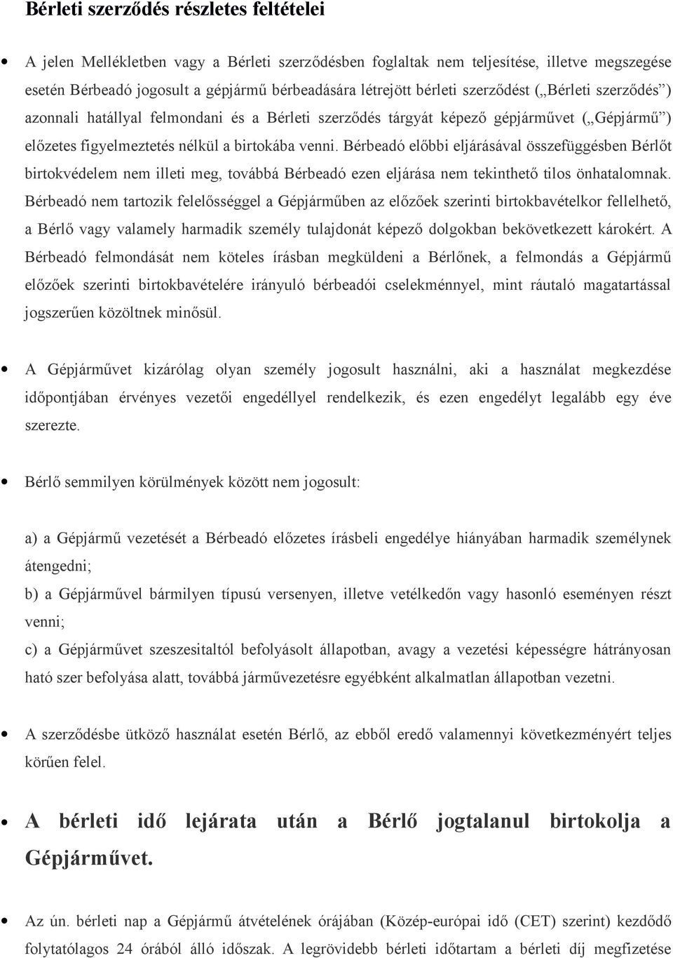 Bérbeadó előbbi eljárásával összefüggésben Bérlőt birtokvédelem nem illeti meg, továbbá Bérbeadó ezen eljárása nem tekinthető tilos önhatalomnak.