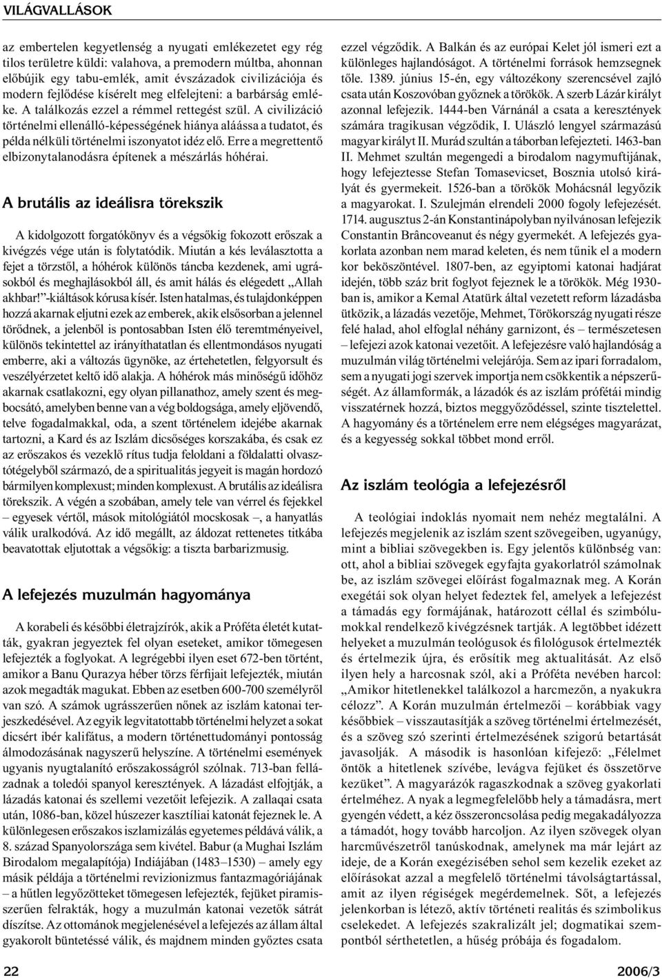 A civilizáció történelmi ellenálló-képességének hiánya aláássa a tudatot, és példa nélküli történelmi iszonyatot idéz elő. Erre a megrettentő elbizonytalanodásra építenek a mészárlás hóhérai.