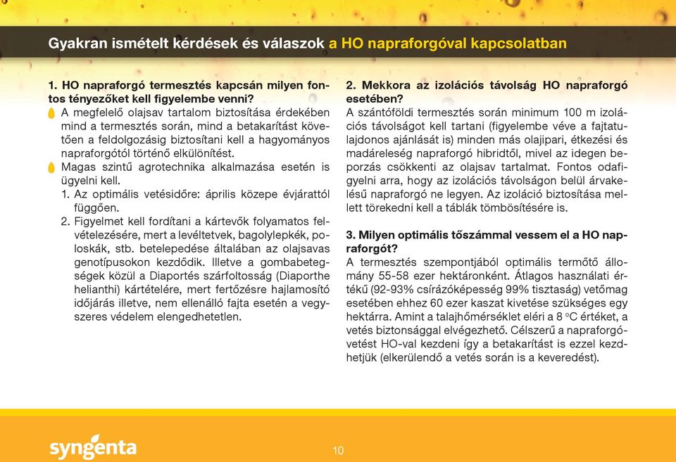 Magas szintű agrotechnika alkalmazása esetén is ügyelni kell. 1. Az optimális vetésidőre: április közepe évjárattól függően. 2.