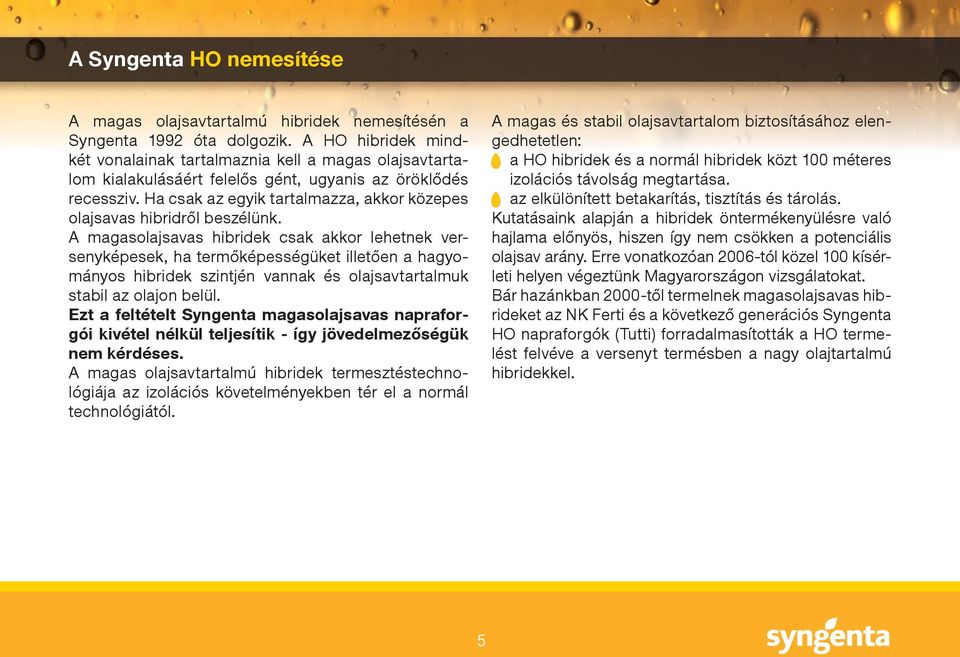 Ha csak az egyik tartalmazza, akkor közepes olajsavas hibridről beszélünk.
