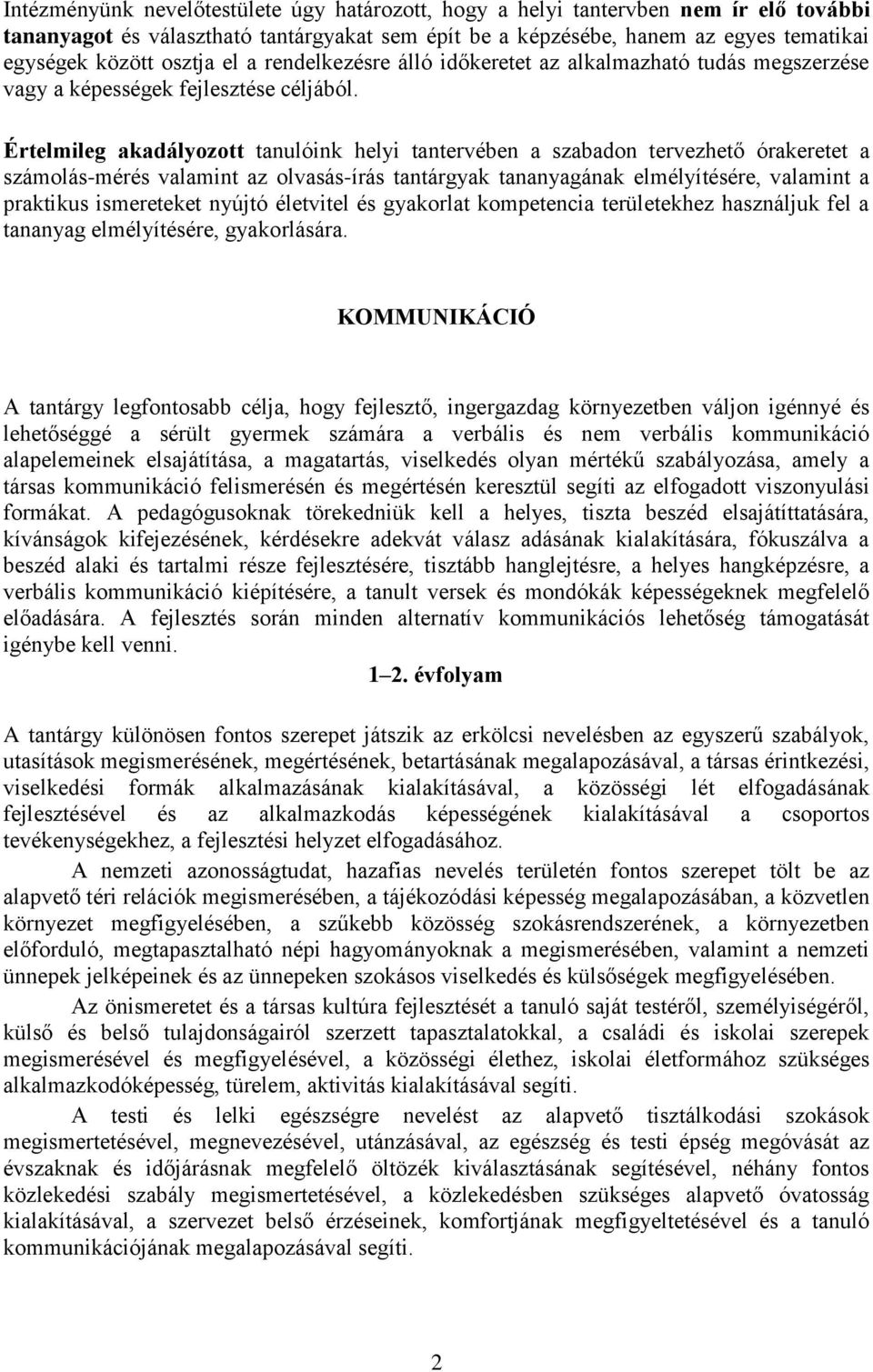Értelmileg akadályozott tanulóink helyi tantervében a szabadon tervezhető órakeretet a számolás-mérés valamint az olvasás-írás tantárgyak tananyagának elmélyítésére, valamint a praktikus ismereteket