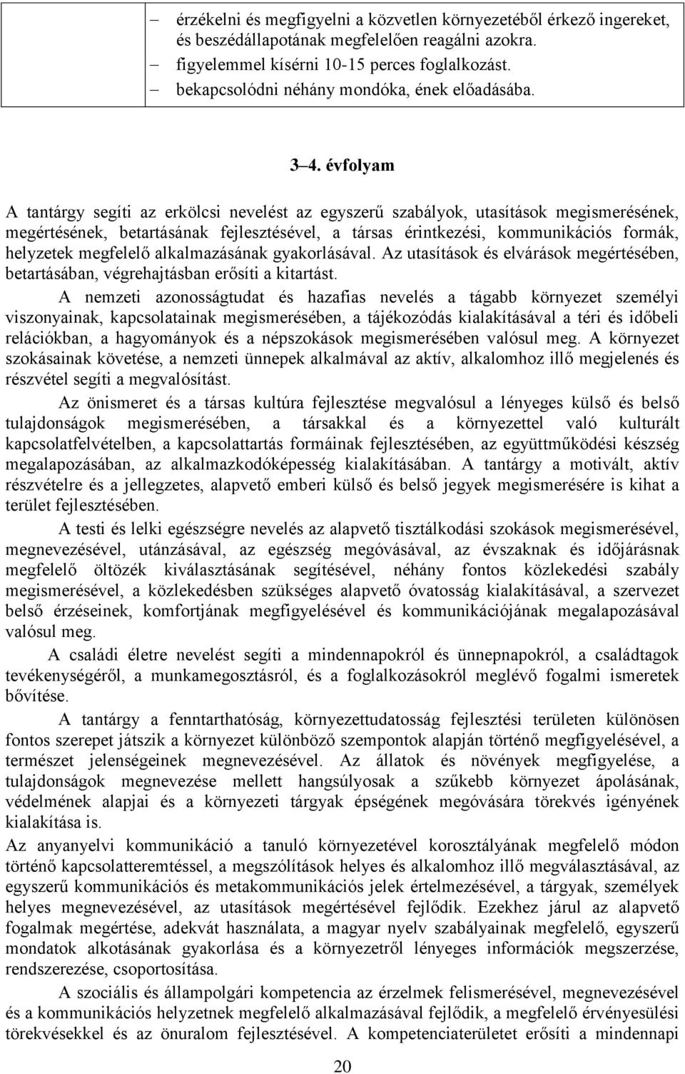 évfolyam A tantárgy segíti az erkölcsi nevelést az egyszerű szabályok, utasítások megismerésének, megértésének, betartásának fejlesztésével, a társas érintkezési, kommunikációs formák, helyzetek