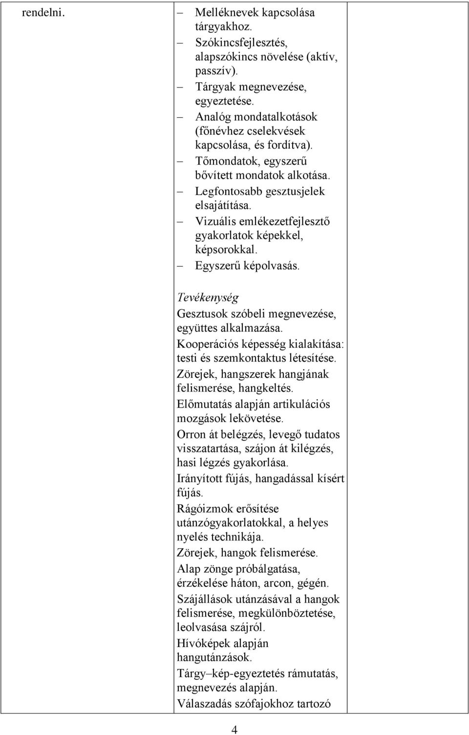 Vizuális emlékezetfejlesztő gyakorlatok képekkel, képsorokkal. Egyszerű képolvasás. Tevékenység Gesztusok szóbeli megnevezése, együttes alkalmazása.