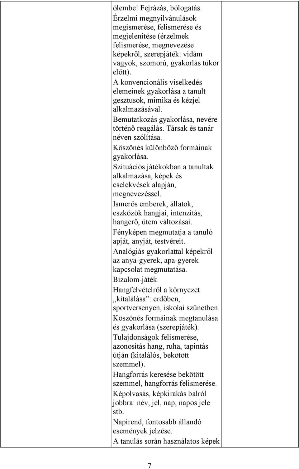 Köszönés különböző formáinak gyakorlása. Szituációs játékokban a tanultak alkalmazása, képek és cselekvések alapján, megnevezéssel.