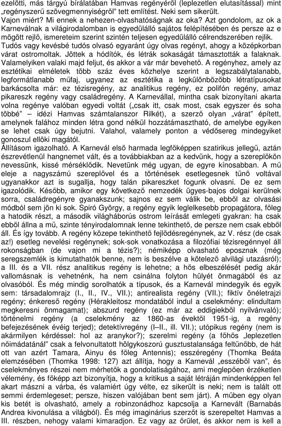 Azt gondolom, az ok a Karneválnak a világirodalomban is egyedülálló sajátos felépítésében és persze az e mögött rejlő, ismereteim szerint szintén teljesen egyedülálló célrendszerében rejlik.