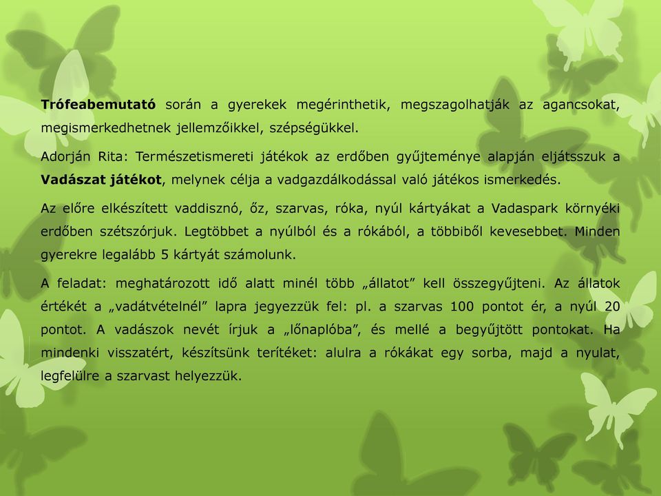 Az előre elkészített vaddisznó, őz, szarvas, róka, nyúl kártyákat a Vadaspark környéki erdőben szétszórjuk. Legtöbbet a nyúlból és a rókából, a többiből kevesebbet.