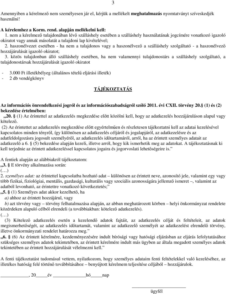 haszonélvezet esetében - ha nem a tulajdonos vagy a haszonélvező a szálláshely szolgáltató - a haszonélvező hozzájárulását igazoló okiratot; 3.