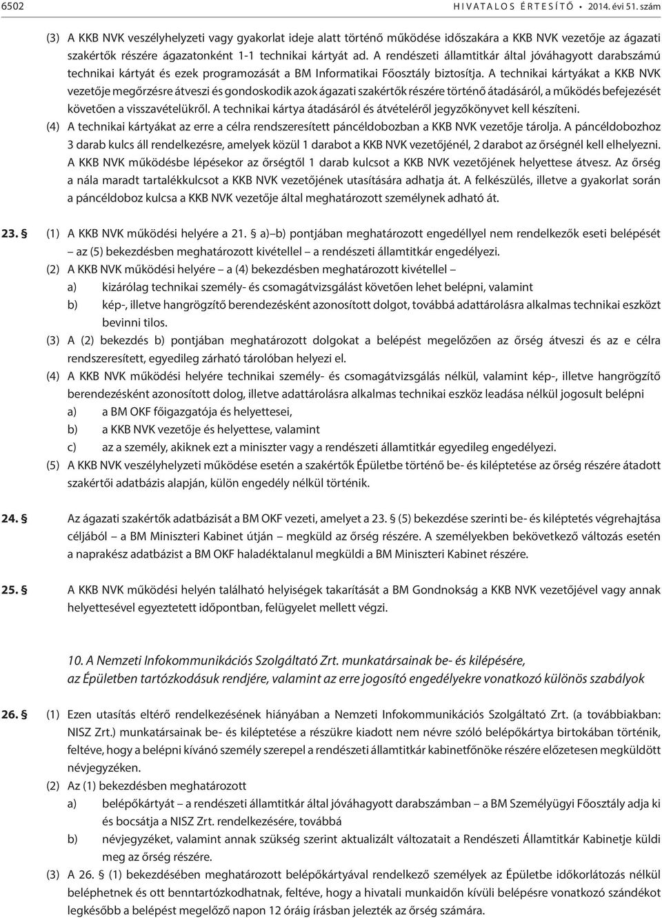 A rendészeti államtitkár által jóváhagyott darabszámú technikai kártyát és ezek programozását a BM Informatikai Főosztály biztosítja.