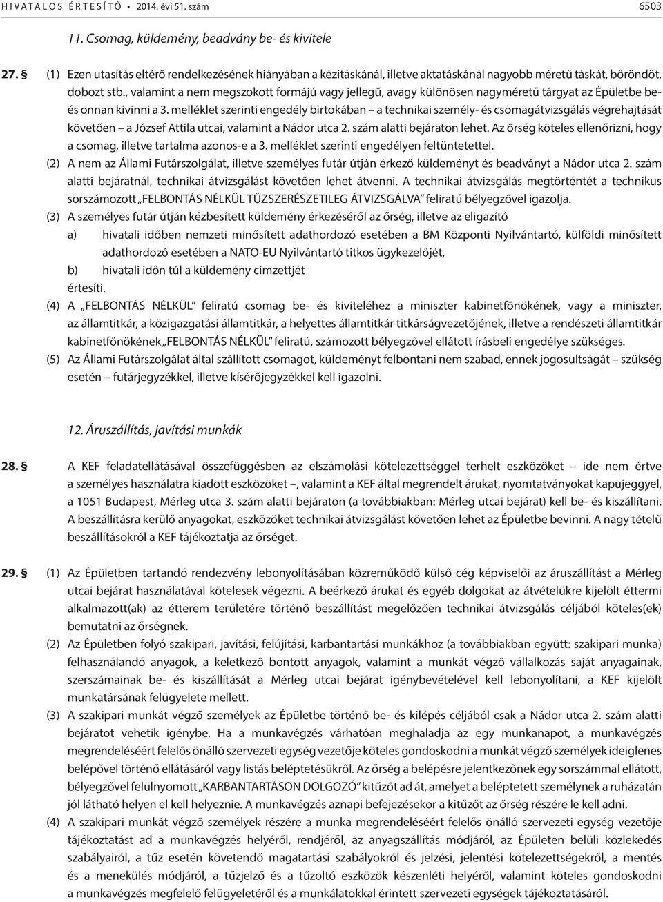 , valamint a nem megszokott formájú vagy jellegű, avagy különösen nagyméretű tárgyat az Épületbe beés onnan kivinni a 3.