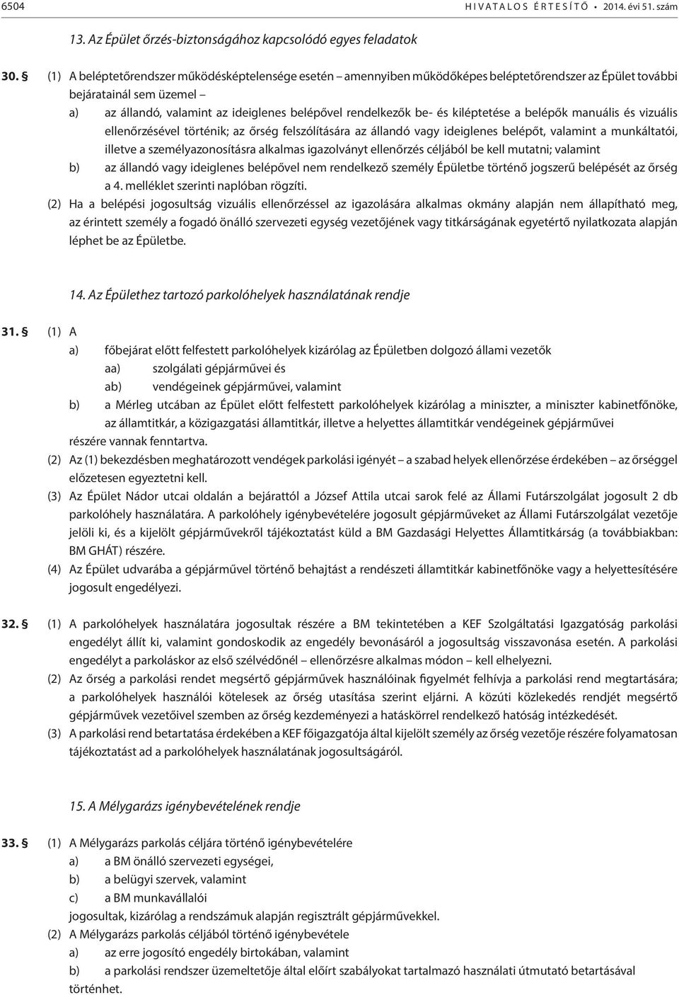 és kiléptetése a belépők manuális és vizuális ellenőrzésével történik; az őrség felszólítására az állandó vagy ideiglenes belépőt, valamint a munkáltatói, illetve a személyazonosításra alkalmas