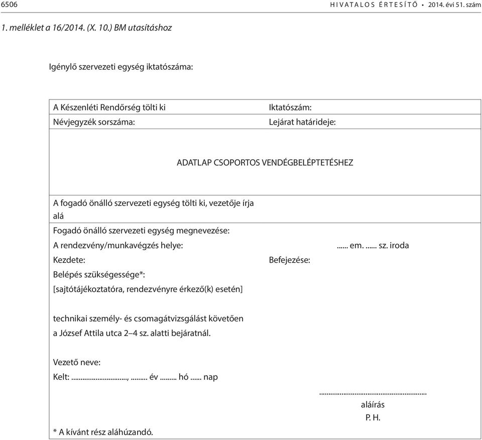VENDÉGBELÉPTETÉSHEZ A fogadó önálló szervezeti egység tölti ki, vezetője írja alá Fogadó önálló szervezeti egység megnevezése: A rendezvény/munkavégzés helye: Kezdete: Belépés