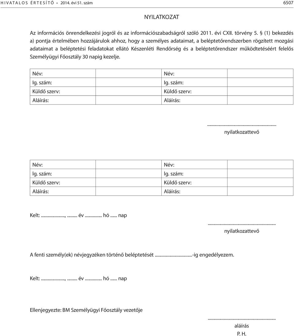 beléptetőrendszer működtetéséért felelős Személyügyi Főosztály 30 napig kezelje. Név: Ig. szám: Küldő szerv: Aláírás: Név: Ig. szám: Küldő szerv: Aláírás:... nyilatkozattevő Név: lg.