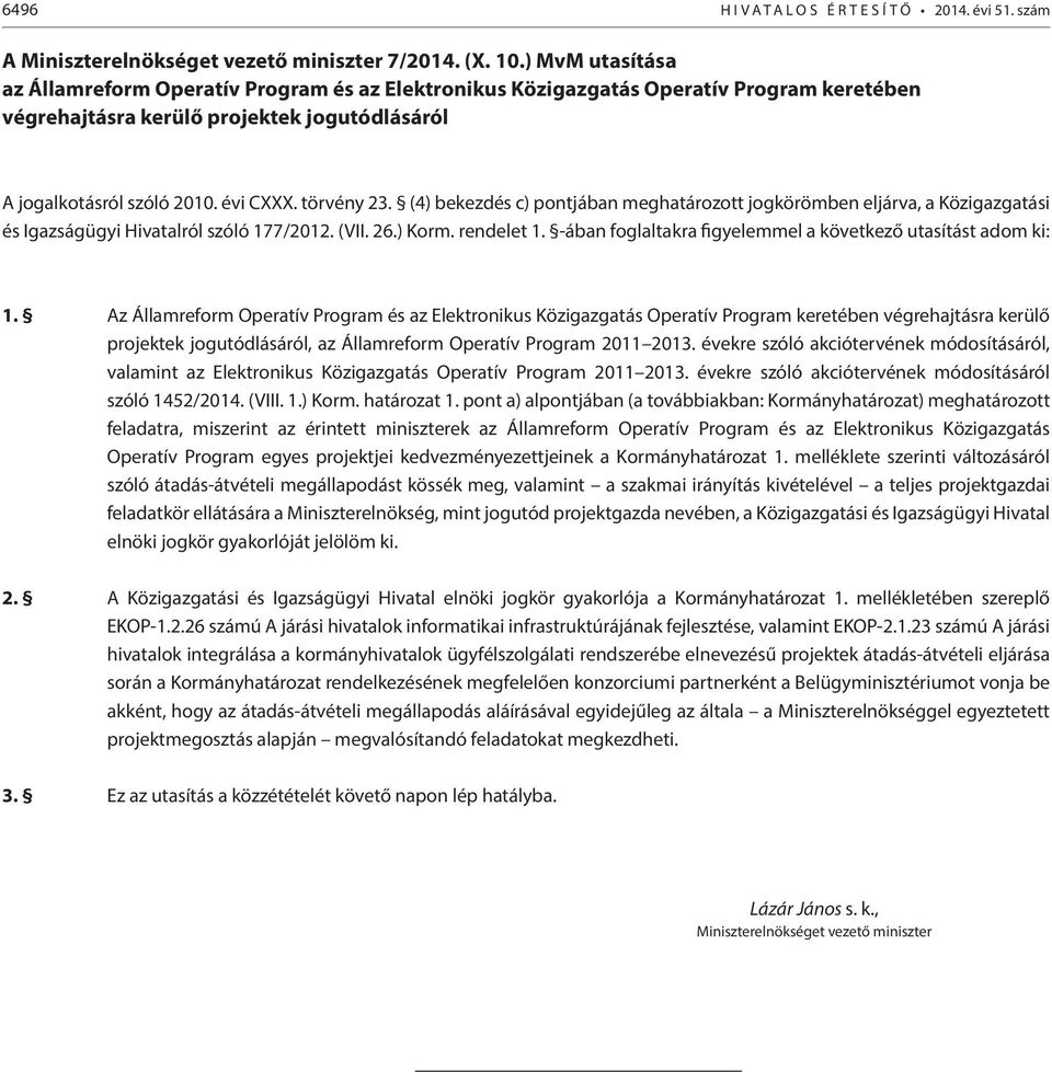 törvény 23. (4) bekezdés c) pontjában meghatározott jogkörömben eljárva, a Közigazgatási és Igazságügyi Hivatalról szóló 177/2012. (VII. 26.) Korm. rendelet 1.