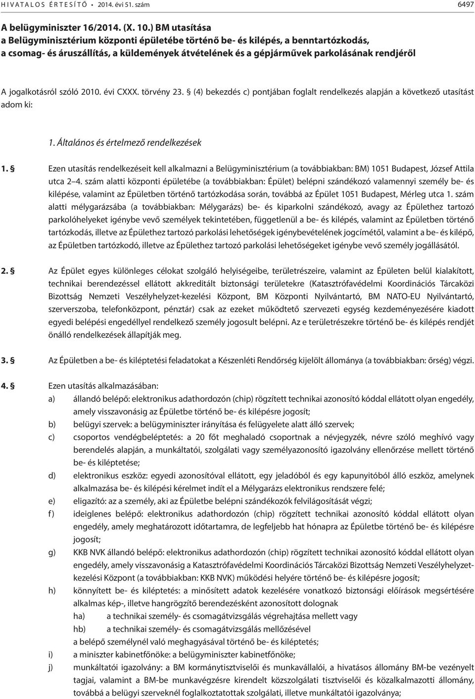 jogalkotásról szóló 2010. évi CXXX. törvény 23. (4) bekezdés c) pontjában foglalt rendelkezés alapján a következő utasítást adom ki: 1. Általános és értelmező rendelkezések 1.