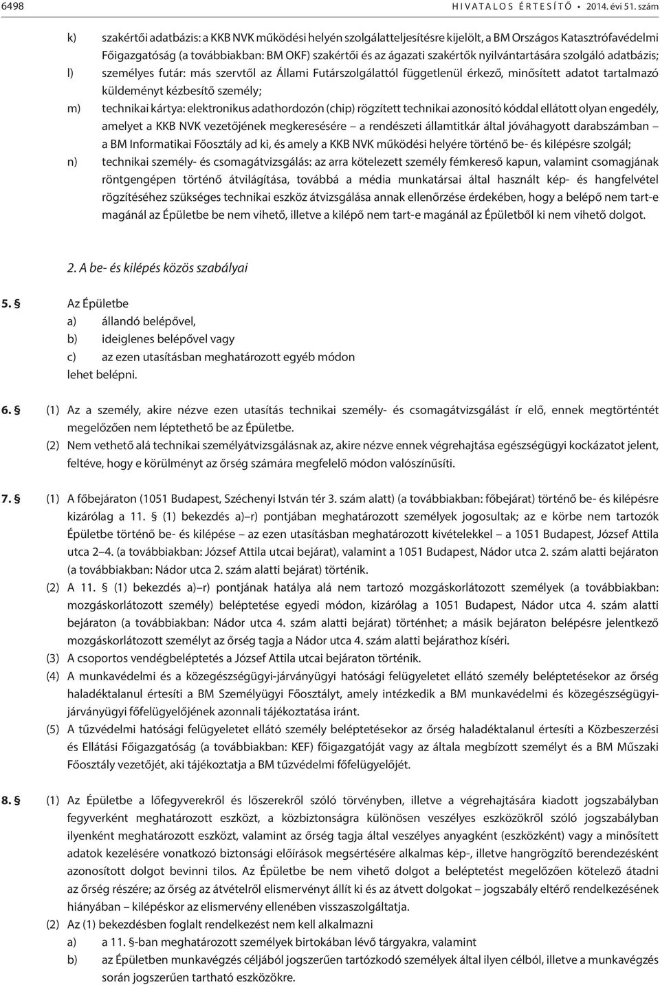 nyilvántartására szolgáló adatbázis; l) személyes futár: más szervtől az Állami Futárszolgálattól függetlenül érkező, minősített adatot tartalmazó küldeményt kézbesítő személy; m) technikai kártya:
