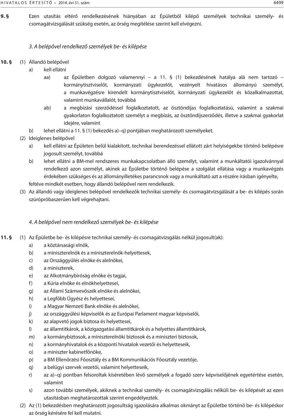 A belépővel rendelkező személyek be- és kilépése 10. (1) Állandó belépővel a) kell ellátni aa) az Épületben dolgozó valamennyi a 11.