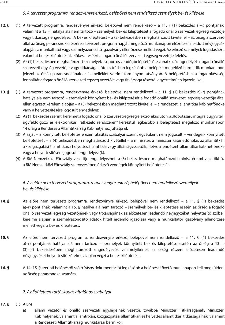 hatálya alá nem tartozó személyek be- és kiléptetését a fogadó önálló szervezeti egység vezetője vagy titkársága engedélyezi.