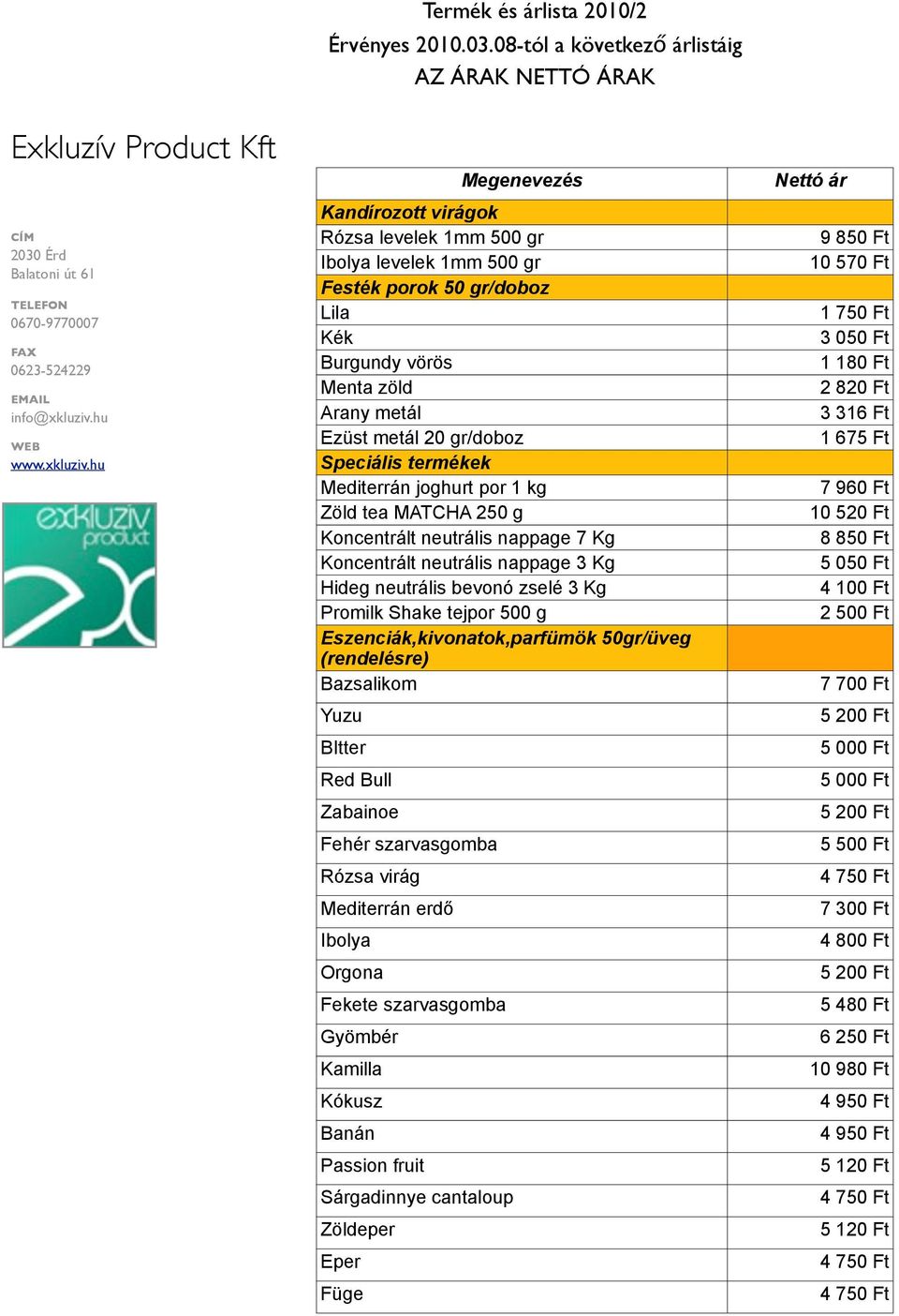 hu Megenevezés Kandírozott virágok Rózsa levelek 1mm 500 gr Ibolya levelek 1mm 500 gr Festék porok 50 gr/doboz Lila Kék Burgundy vörös Menta zöld Arany metál Ezüst metál 20 gr/doboz Speciális