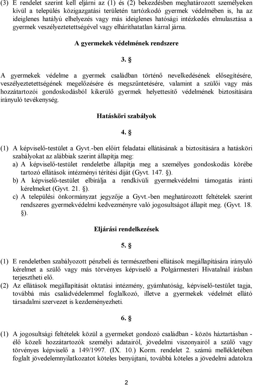 A gyermekek védelme a gyermek családban történő nevelkedésének elősegítésére, veszélyeztetettségének megelőzésére és megszűntetésére, valamint a szülői vagy más hozzátartozói gondoskodásból kikerülő