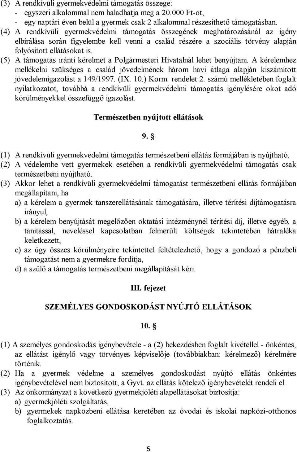 (5) A támogatás iránti kérelmet a Polgármesteri Hivatalnál lehet benyújtani.