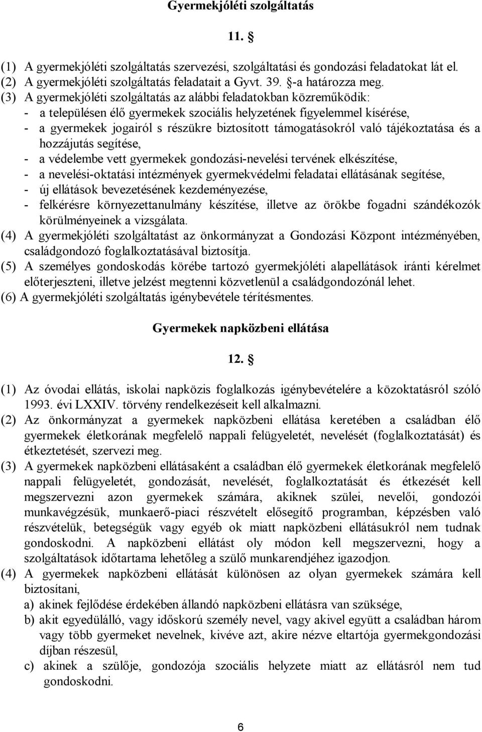 támogatásokról való tájékoztatása és a hozzájutás segítése, - a védelembe vett gyermekek gondozási-nevelési tervének elkészítése, - a nevelési-oktatási intézmények gyermekvédelmi feladatai