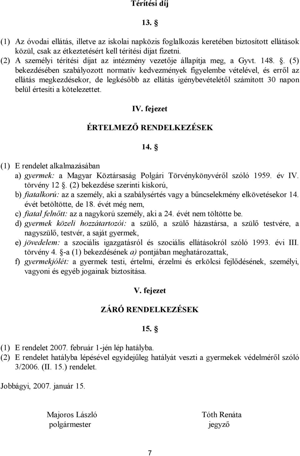 . (5) bekezdésében szabályozott normatív kedvezmények figyelembe vételével, és erről az ellátás megkezdésekor, de legkésőbb az ellátás igénybevételétől számított 30 napon belül értesíti a kötelezettet.