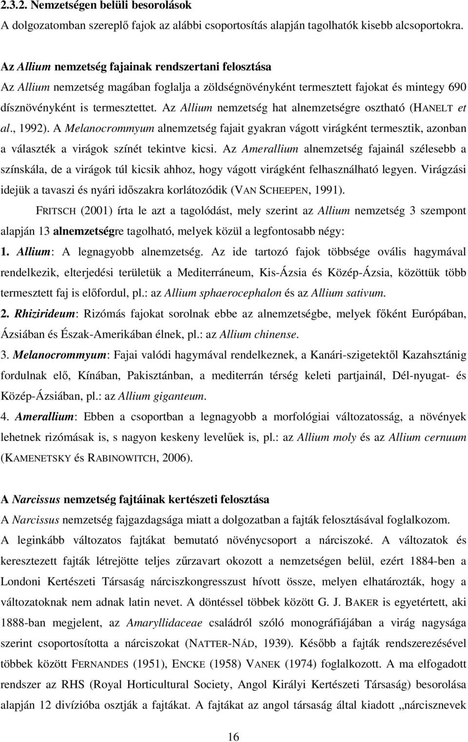 Az Allium nemzetség hat alnemzetségre osztható (HANELT et al., 1992). A Melanocrommyum alnemzetség fajait gyakran vágott virágként termesztik, azonban a választék a virágok színét tekintve kicsi.