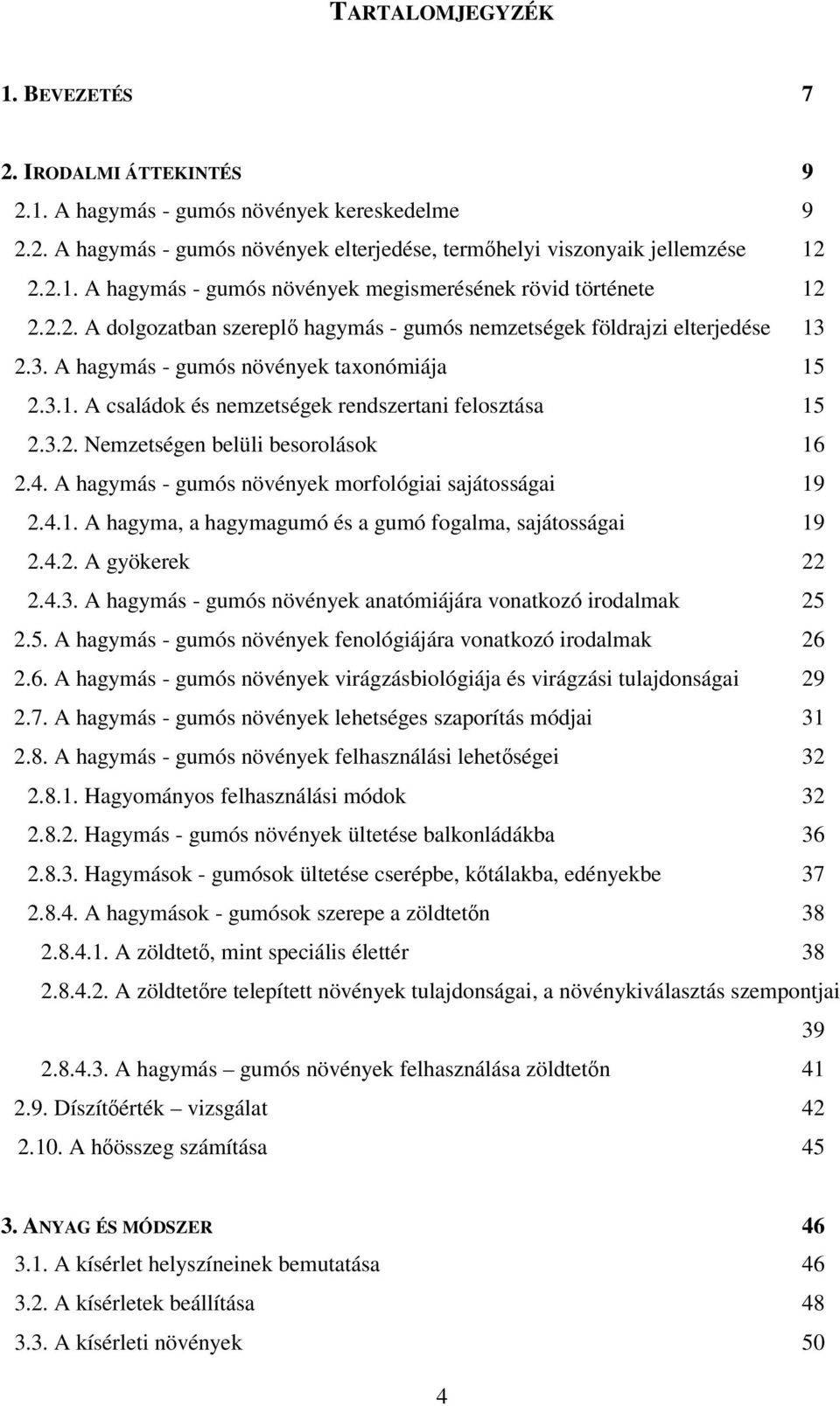 4. A hagymás - gumós növények morfológiai sajátosságai 19 2.4.1. A hagyma, a hagymagumó és a gumó fogalma, sajátosságai 19 2.4.2. A gyökerek 22 2.4.3.