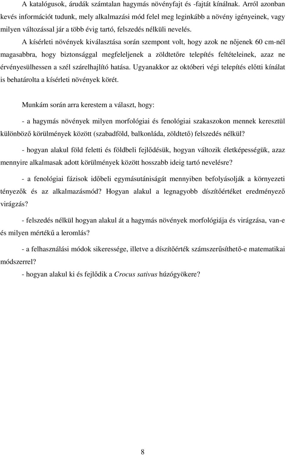 A kísérleti növények kiválasztása során szempont volt, hogy azok ne nőjenek 60 cm-nél magasabbra, hogy biztonsággal megfeleljenek a zöldtetőre telepítés feltételeinek, azaz ne érvényesülhessen a szél