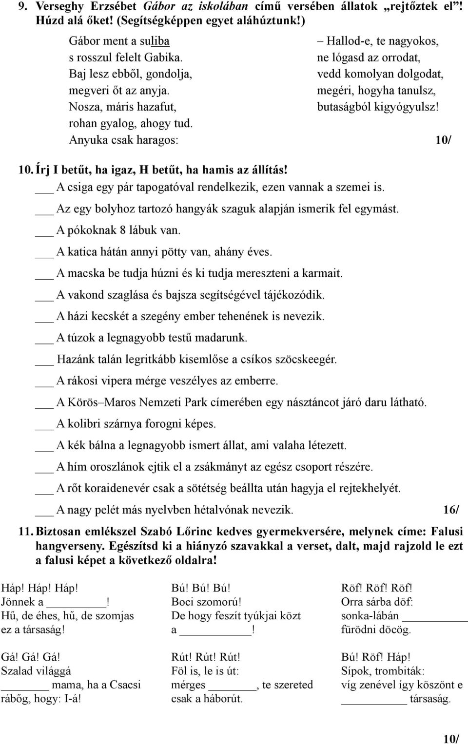 Anyuka csak haragos: Hallod-e, te nagyokos, ne lógasd az orrodat, vedd komolyan dolgodat, megéri, hogyha tanulsz, butaságból kigyógyulsz! 10. Írj I betűt, ha igaz, H betűt, ha hamis az állítás!