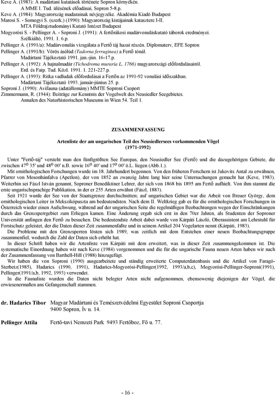 (1991): A fertőrákosi madárvonuláskutató táborok eredményei. Szélkiáltó, 1991. 1. 6.p. Pellinger A. (1991/a): Madárvonulás vizsgálata a Fertő táj hazai részén. Diplomaterv, EFE Sopron Pellinger A.