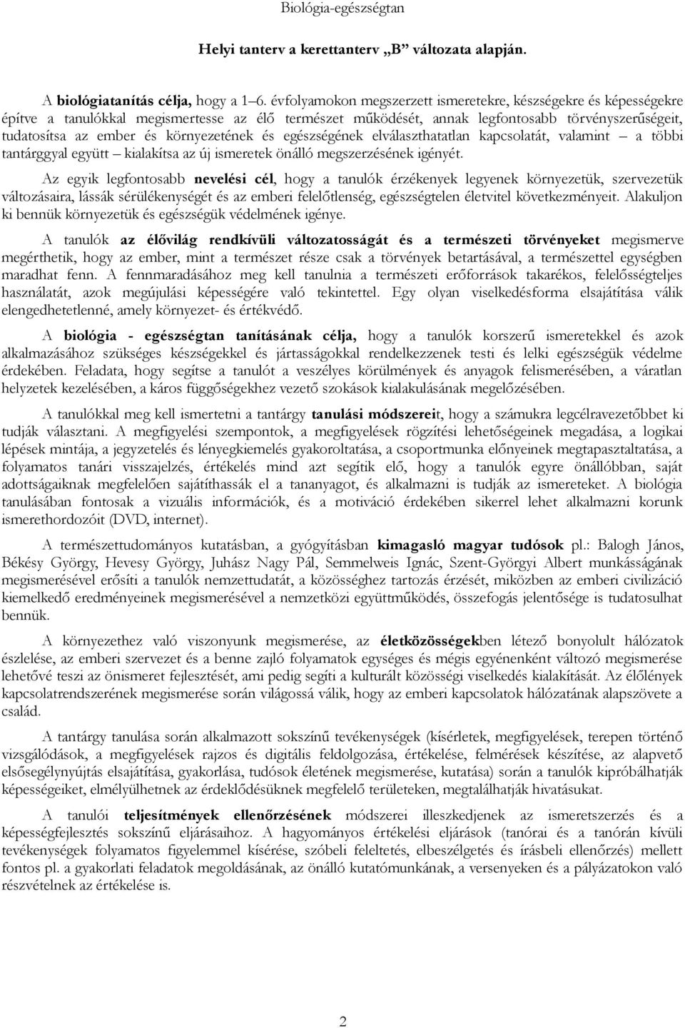 környezetének és egészségének elválaszthatatlan kapcsolatát, valamint a többi tantárggyal együtt kialakítsa az új ismeretek önálló megszerzésének igényét.