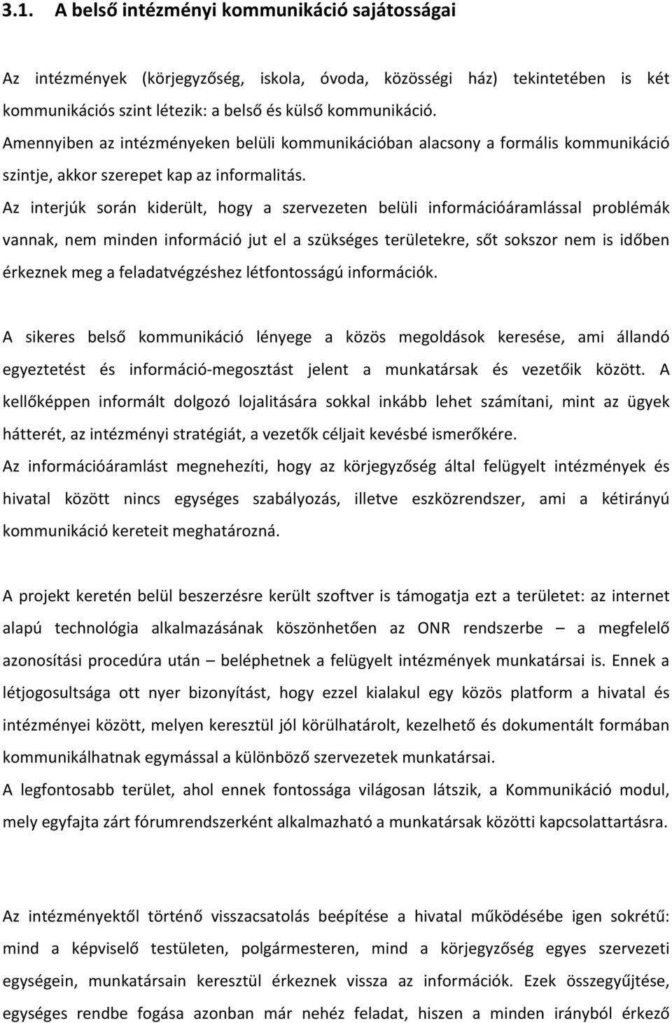 Az interjúk során kiderült, hogy a szervezeten belüli információáramlással problémák vannak, nem minden információ jut el a szükséges területekre, sőt sokszor nem is időben érkeznek meg a