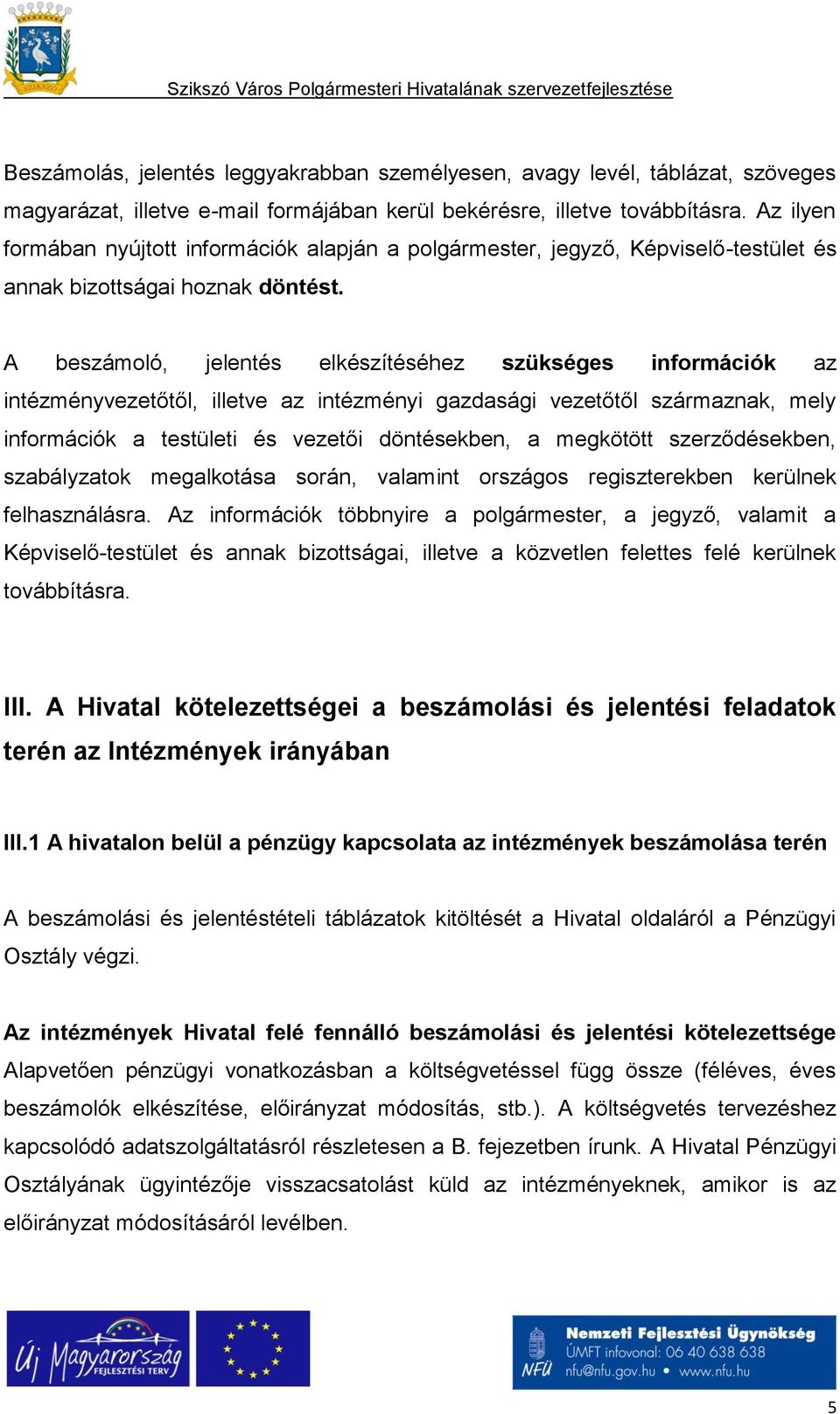 A beszámoló, jelentés elkészítéséhez szükséges információk az intézményvezetőtől, illetve az intézményi gazdasági vezetőtől származnak, mely információk a testületi és vezetői döntésekben, a