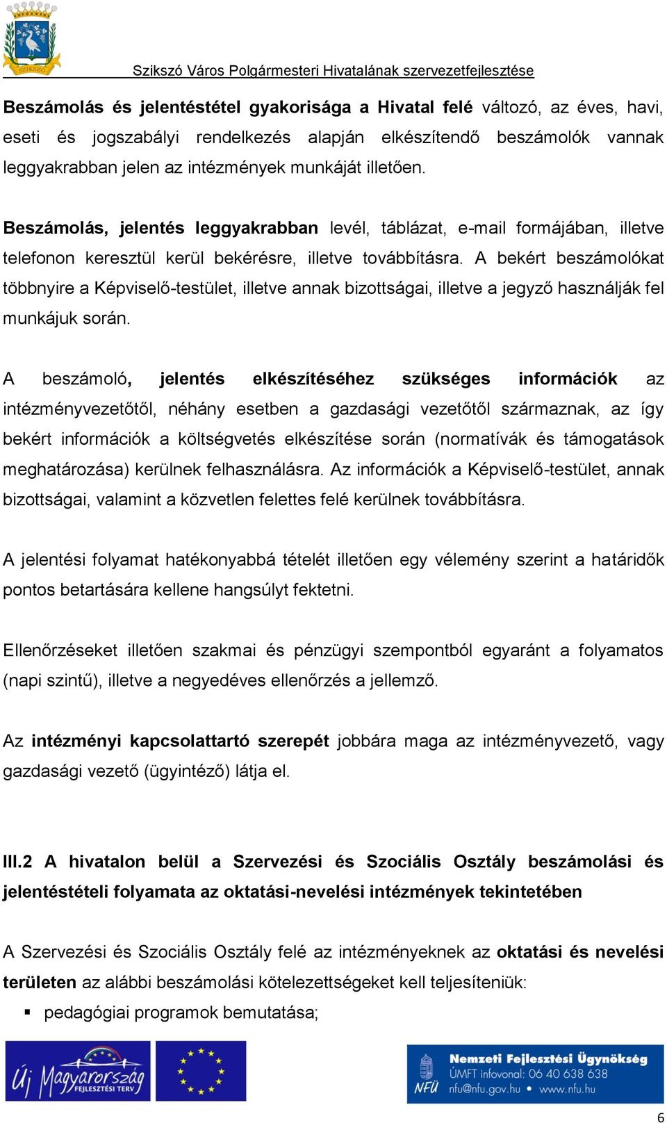 A bekért beszámolókat többnyire a Képviselő-testület, illetve annak bizottságai, illetve a jegyző használják fel munkájuk során.