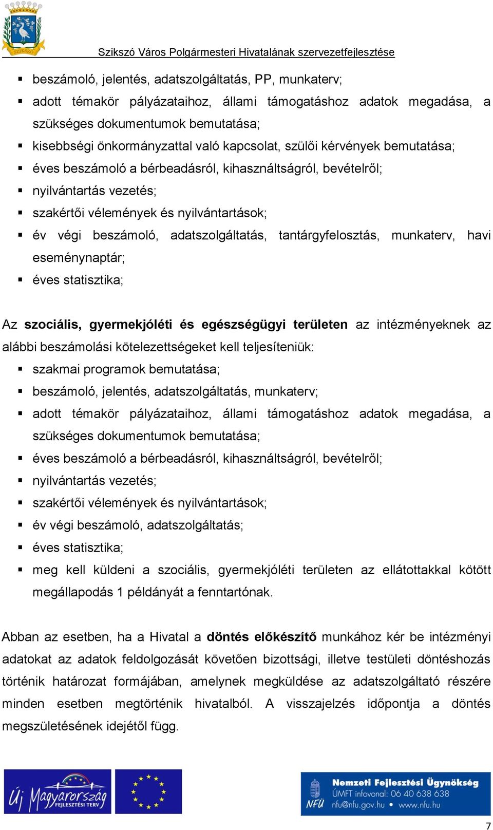 tantárgyfelosztás, munkaterv, havi eseménynaptár; éves statisztika; Az szociális, gyermekjóléti és egészségügyi területen az intézményeknek az alábbi beszámolási kötelezettségeket kell teljesíteniük: