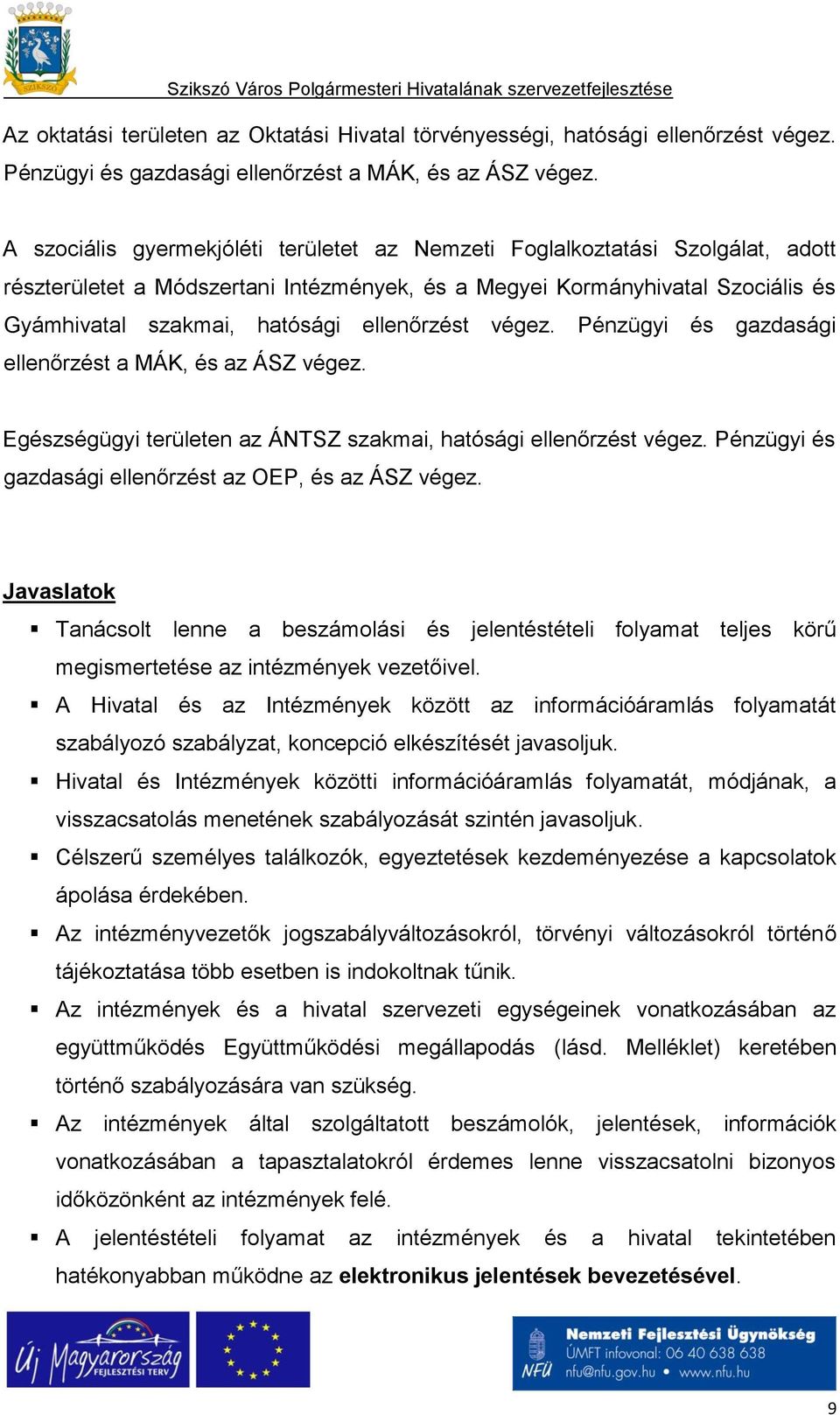 ellenőrzést végez. Pénzügyi és gazdasági ellenőrzést a MÁK, és az ÁSZ végez. Egészségügyi területen az ÁNTSZ szakmai, hatósági ellenőrzést végez.