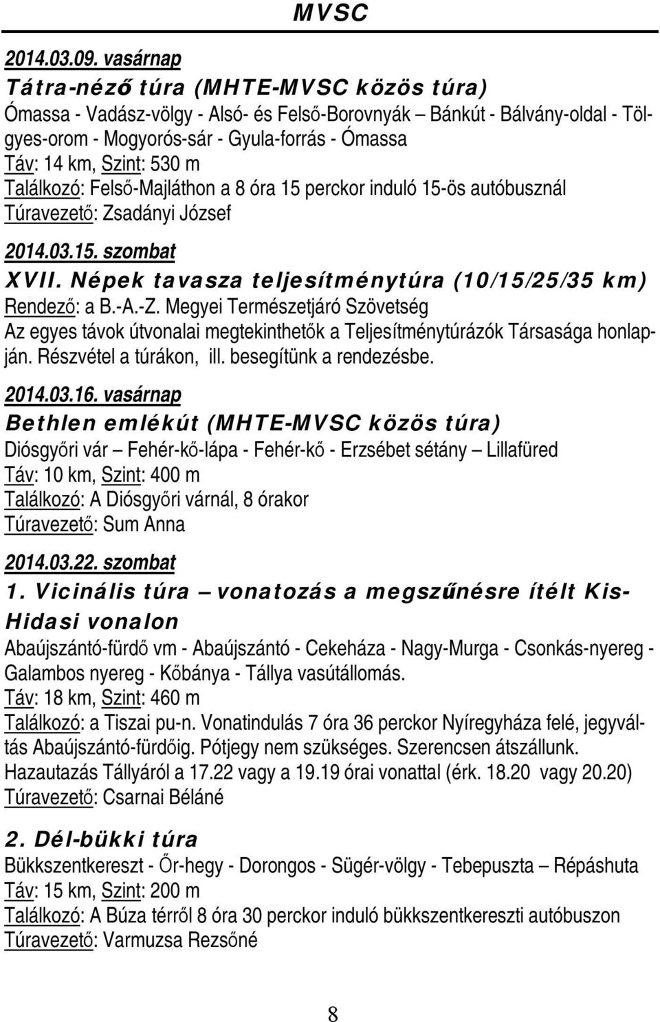 Találkozó: Felső-Majláthon a 8 óra 15 perckor induló 15-ös autóbusznál Túravezető: Zsadányi József 2014.03.15. szombat XVII. Népek tavasza teljesítménytúra (10/15/25/35 km) Rendező: a B.-A.-Z.