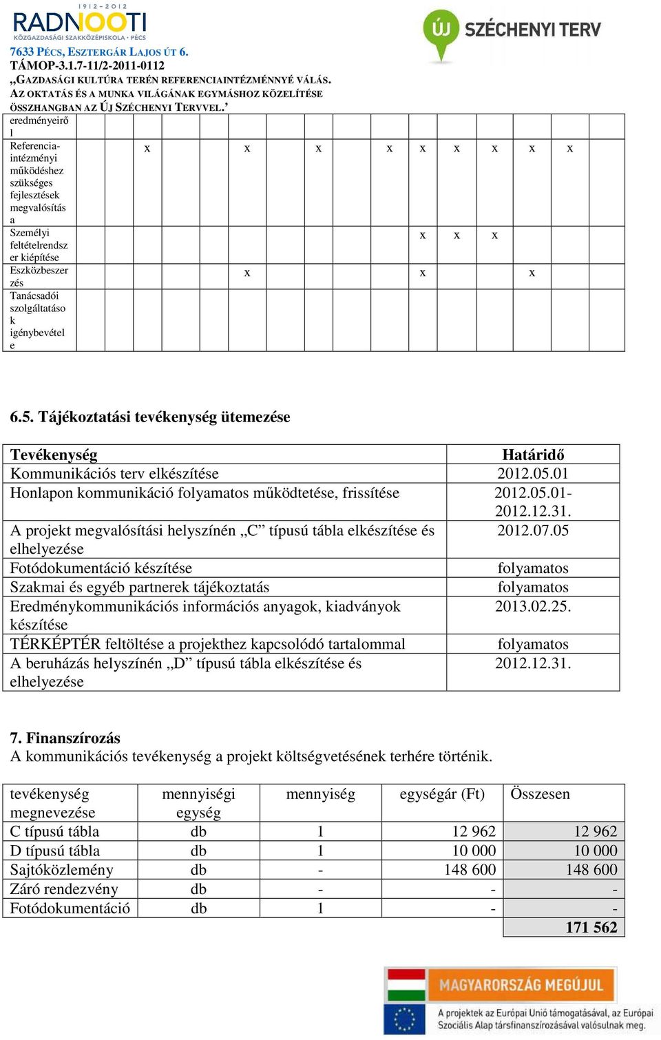 A projekt megvalósítási helyszínén C típusú tábla elkészítése és 2012.07.