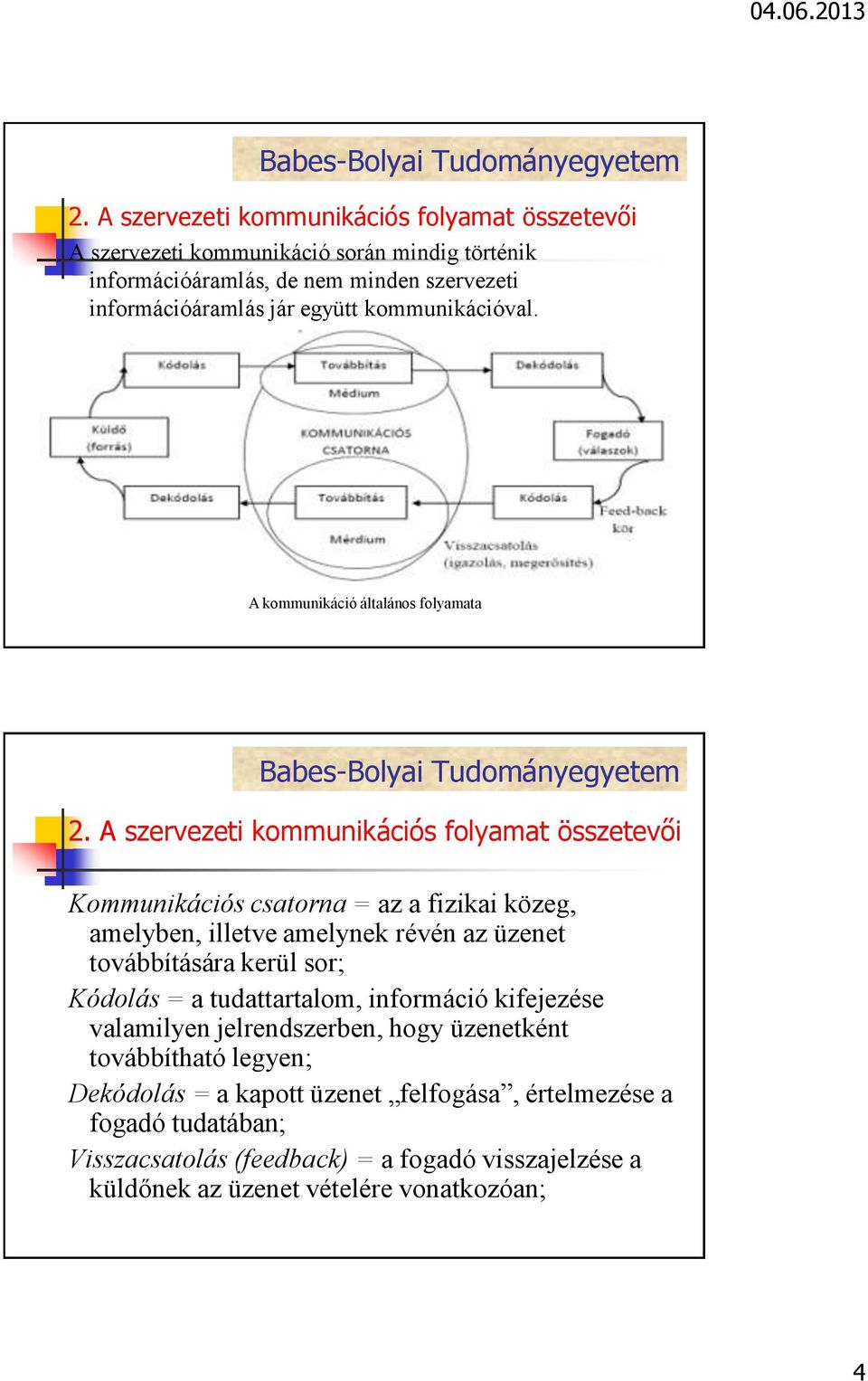 A szervezeti kommunikációs folyamat összetevői Kommunikációs csatorna = az a fizikai közeg, amelyben, illetve amelynek révén az üzenet továbbítására kerül sor;