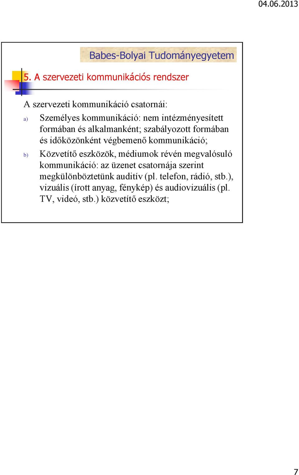 Közvetítő eszközök, médiumok révén megvalósuló kommunikáció: az üzenet csatornája szerint megkülönböztetünk