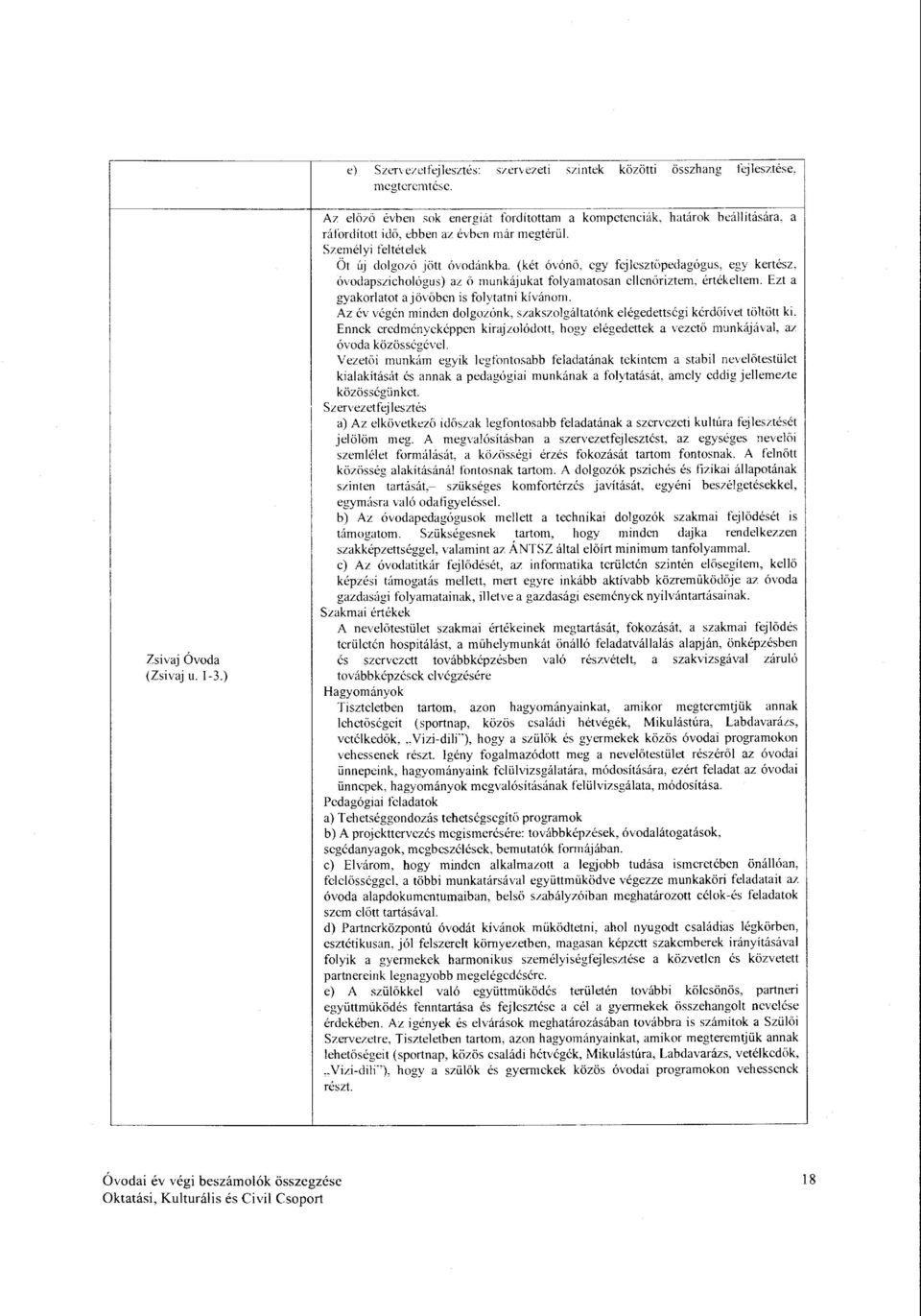 (két óvónő, egy fejesztöpedagógus, egy kertész, óvodapszichoógus) az ö munkájukat foyamatosan eenőriztem, értéketem. Ezt a gyakoratot a jövőben is foytatni kívánom.