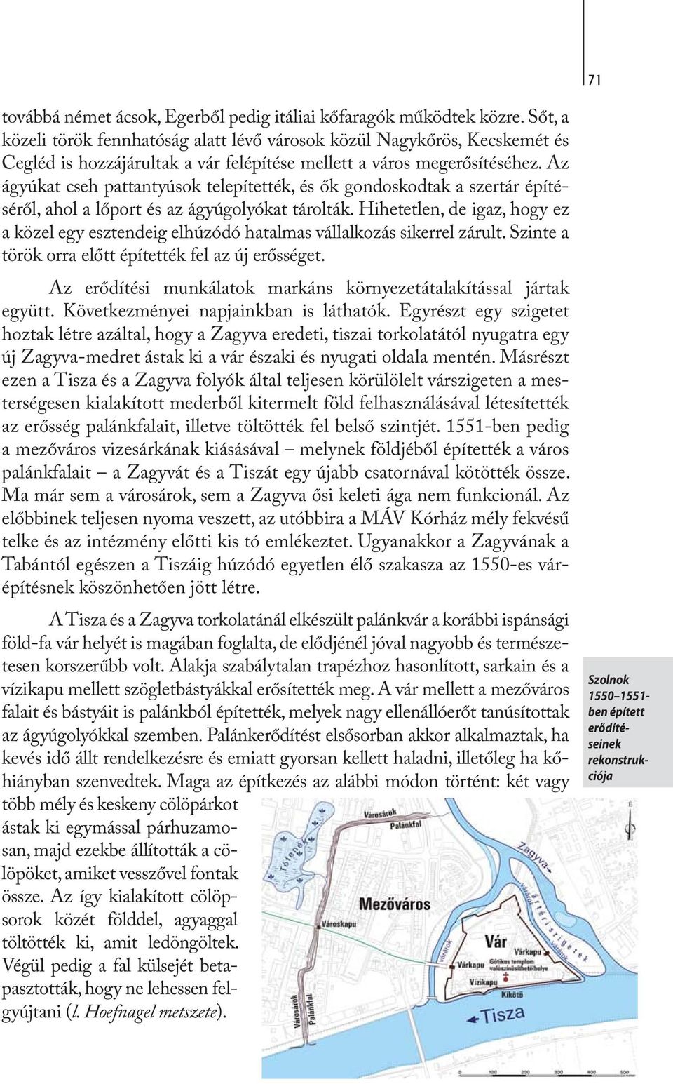 Az ágyúkat cseh pattantyúsok telepítették, és ők gondoskodtak a szertár építéséről, ahol a lőport és az ágyúgolyókat tárolták.