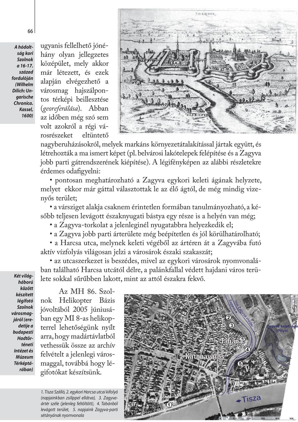középület, mely akkor már létezett, és ezek alapján elvégezhető a városmag hajszálpontos térképi beillesztése (georeferálása).