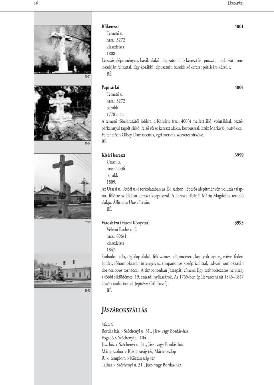 : 4003) mellett álló, volutákkal, osztópárkánnyal tagolt sírkő, felső része kereszt alakú, korpusszal, Szűz Máriával, puttókkal. Feltehetően Ölbey Damascenus, egri szervita szerzetes sírköve.