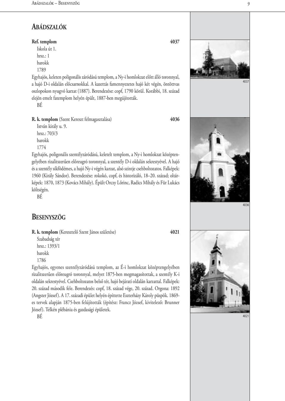 9. hrsz.: 703/3 1774 Egyhajós, poligonális szentélyzáródású, keletelt templom, a Ny-i homlokzat középtengelyében rizalitszerűen előreugró toronnyal, a szentély D-i oldalán sekrestyével.