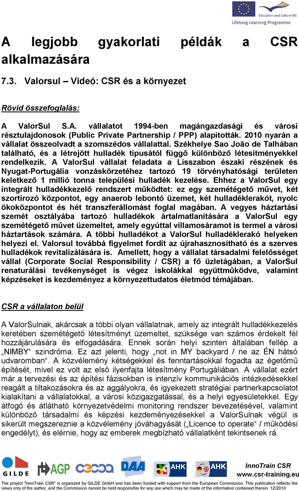 A ValorSul vállalat feladata a Lisszabon északi részének és Nyugat-Portugália vonzáskörzetéhez tartozó 19 törvényhatósági területen keletkező 1 millió tonna települési hulladék kezelése.